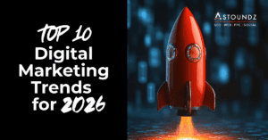 Top 10 Digital Marketing Trends for 2026 ASTOUNDZ
